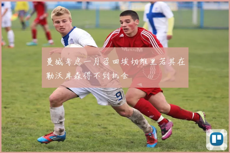 曼城考虑一月召回埃切维里若其在勒沃库森得不到机会