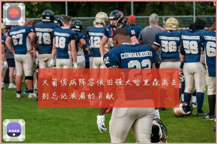 火箭伤病阵容依旧强大哈里森离去别忘记浓眉的贡献